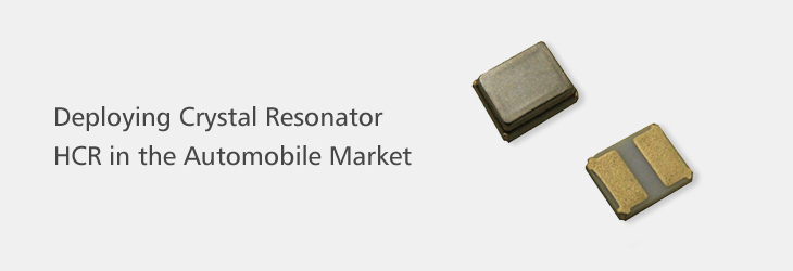 Deploying Crystal Resonator HCR in the Automobile Market