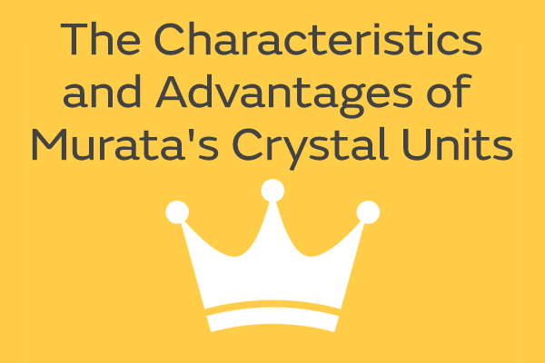 The Advantages of Murata's Crystal Units