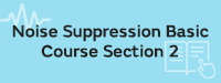 Noise Suppression Basic Course Section 2