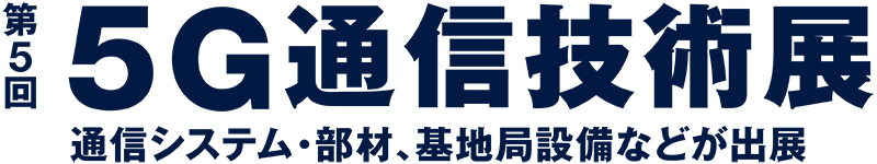 第5回 5G通信技術展 通信システム・部材、基地局整備などが出展