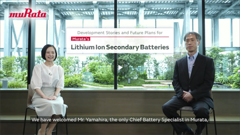 Development Stories and Future Plans for Murata’s Lithium Ion Secondary Batteries