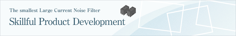 The smallest Large Current Noise Filter. Skillful Product Development