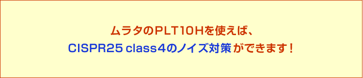 ムラタのPLT10Hを使えば、CISPR25 class4のノイズ対策ができます!