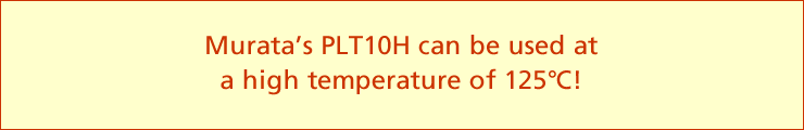 Murata's PLT10H can be used at a high temperature of 125°C!