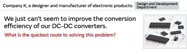 We just can’t seem to improve the conversion efficiency of our DC-DC converters. What is the quickest route to solving this problem?