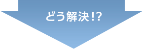 どう解決！？