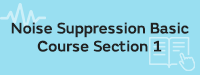 Noise Suppression Basic Course Section 1