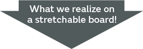 What we realize on a stretchable board!