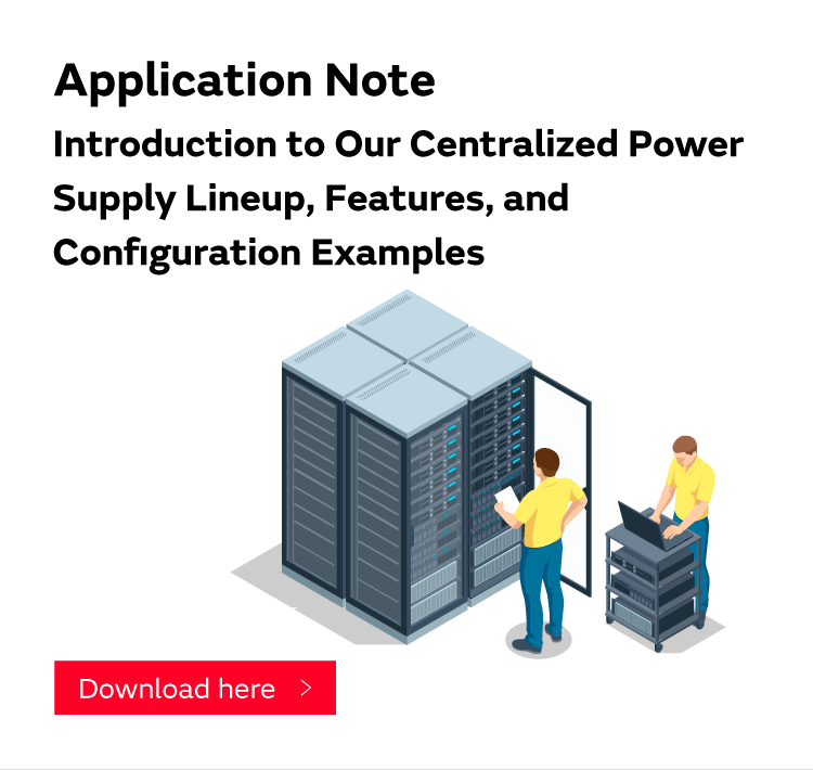 Application Note. Introduction to Our Centralized Power Supply Lineup, Features, and Configuration Examples.