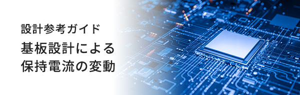 設計参考ガイド 基板設計による保持電流の変動