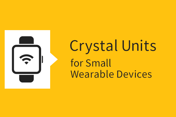 For small sized wearable devices Crystal units