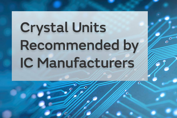 Crystal Units Recommended by IC Manufacturers